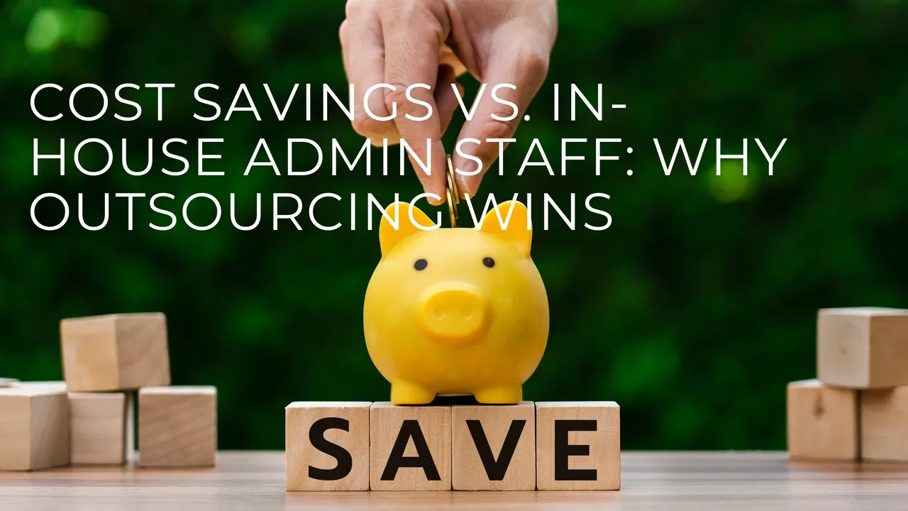 Cost Savings vs. In-House Admin Staff: Why Outsourcing Wins