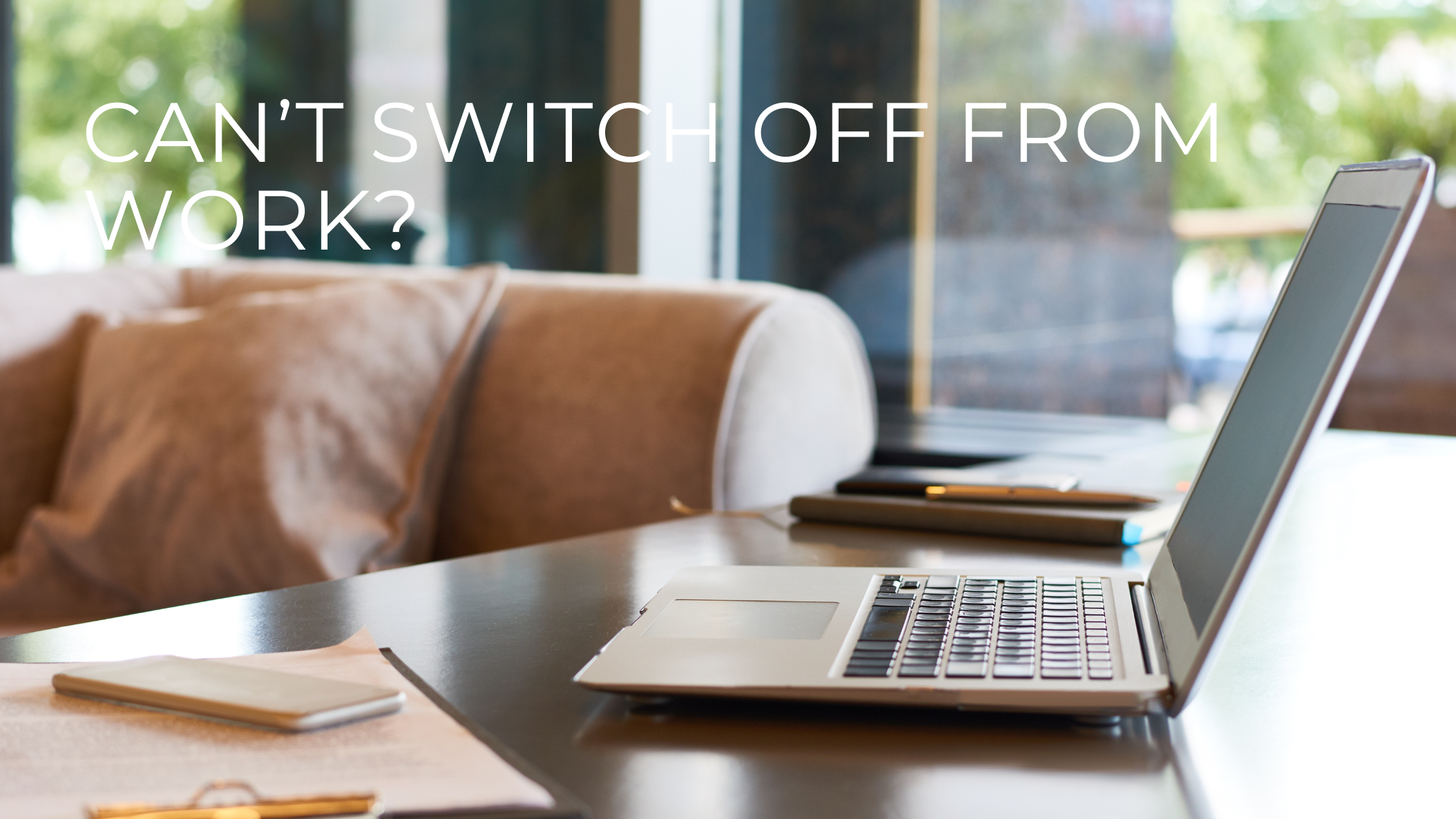 Can’t Switch Off from Work?